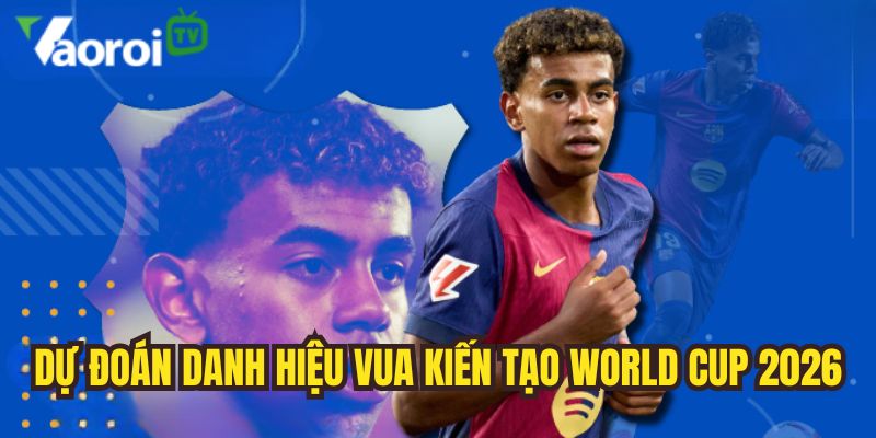 Top kiến tạo World Cup 2026 - Dự đoán vua kiến tạo WC 2026 3 nhan dinh danh hieu vua kien tao world cup 2026